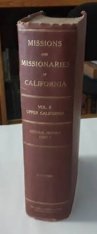 The Missions and Missionaries of California (1912) Volume II Vol. 2 -  Upper California