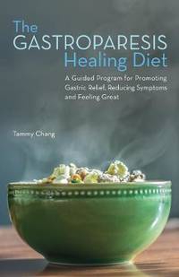 The Gastroparesis Healing Diet: A Guided Program for Promoting Gastric Relief, Reducing Symptoms...