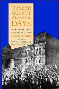 These Sad But Glorious Days: Dispatches from Europe, 1846-1850