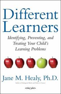 Different Learners : Identifying, Preventing, and Treating Your Child's Learning Problems