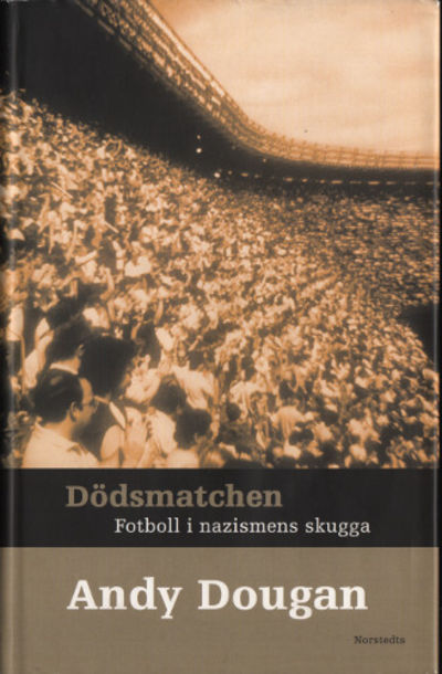 DÖDSMATCHEN. Fotboll i nazismens skugga.