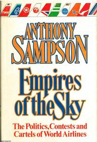 Empires of the Sky The politics, contests and cartels of the world airlines by Anthony Sampson - 1984