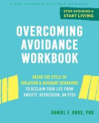 Stop Avoiding and Start Living: A Workbook to Break the Cycle of Avoidance and Isolation and...