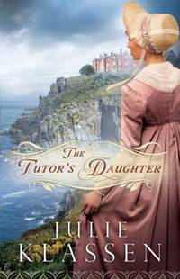 The Tutor&#039;s Daughter by Julie Klassen - 2013