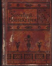 image of The Successful Housekeeper. A Manual of Universal Application, Especially Adapted to the Every Day Wants of American Housewives