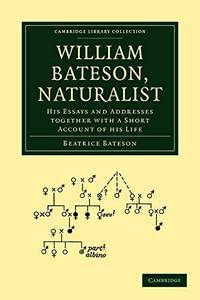 William Bateson, Naturalist: His Essays and Addresses Together with a Short Account of His Life