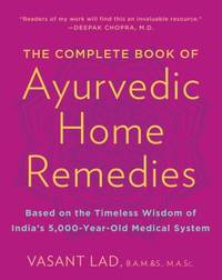 The Complete Book of Ayurvedic Home Remedies : Based on the Timeless Wisdom of India's...