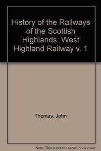 History of the Railways of the Scottish Highlands: West Highland Railway v. 1