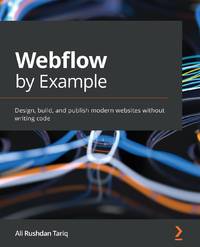 Webflow by Example: Design, build, and publish modern websites without writing code