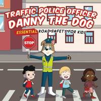 Traffic Police Danny The Dog: Essential Road Safety for Kids (Danny the Dog: Learning Books for...