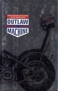 Outlaw Machine : Harley Davidson and the Search for the American Soul by Brock Yates - 1999