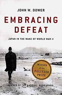 Embracing Defeat : Japan in the Wake of World War II by John W. Dower