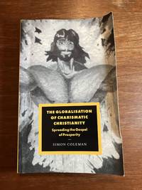 The Globalisation of Charismatic Christianity: Spreading the Gospel of Prosperity