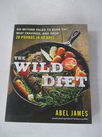 The Wild Diet: Go Beyond Paleo to Burn Fat, Beat Cravings, and Drop 20 Pounds in 40 days by James, Abel - 2016-01-19