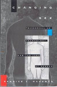 Changing Sex: Transsexualism, Technology, and the Idea of Gender.