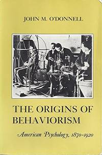 Origins of Behaviorism: American Psychology 1870-1920 (American Social Experience Series)