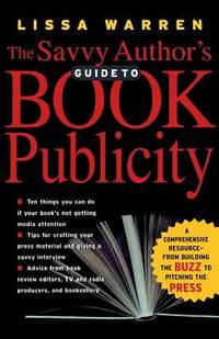 The Savvy Author's Guide to Book Publicity: A Comprehensive Resource -- From Building the Buzz to...