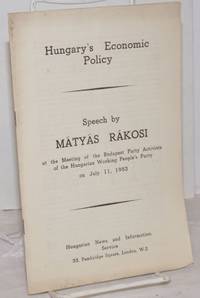 image of Hungary's Economic Policy: Speech by Mátyas Rákosi at the meeting of the Budapest Party Activists of the Hungarian Working People's Party on July 11, 1953