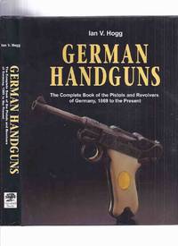 cover of German Handguns: The Complete Book of the Pistols and Revolvers of Germany, 1869 to the Present -by Ian V Hogg ( Guns, Weapons / WWI / WWII, etc)