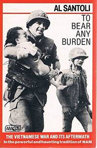 To Bear Any Burden: The Vietnam War And Its Aftermath in the Words of Americans And Southeast Asians (Abacus Books) by Santoli, Al