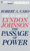 The Passage of Power (The Years of Lyndon Johnson) by Robert A. Caro - 2013-09-02