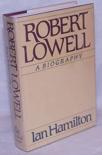 Robert Lowell: a biography by [Lowell, Robert] Ian Hamilton - 1982