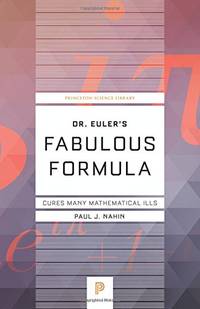 Dr. Euler's Fabulous Formula: Cures Many Mathematical Ills (Princeton Science Library...