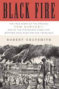 Black Fire : The True Story of the Original Tom Sawyer - And of the Mysterious Fires That...