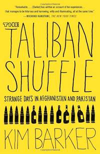 The Taliban Shuffle: Strange Days in Afghanistan and Pakistan by Barker, Kim