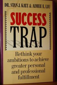 Success Trap  Rethink Your Ambitions to Achieve Greater Personal and  Professional Fulfillment by Katz, Stan & Aimee E. Liu - 1990