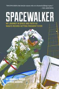 Spacewalker : My Journey in Space and Faith As NASA's Record-Setting Frequent Flyer