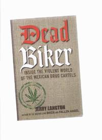 DEAD BIKER:  Inside the Violent World of the Mexican Drug Cartels  ( Organized Crime / True Crime / Sons of Satan Motorcycle Gang / Club ) by Langton, Jerry - 2012