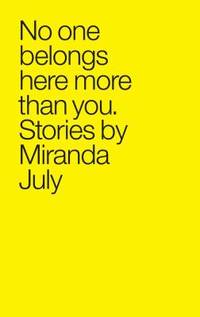 No One Belongs Here More Than You: Stories