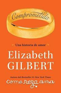 Comprometida : Una Historia de Amor by Elizabeth Gilbert - 2010