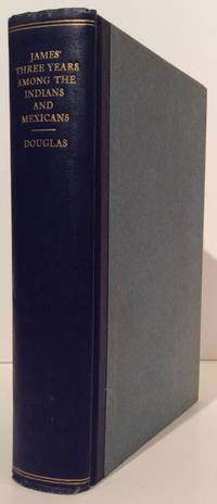 Three Years among the Indians and Mexicans by James, General Thomas; edited by Walter B. Douglas - 1916