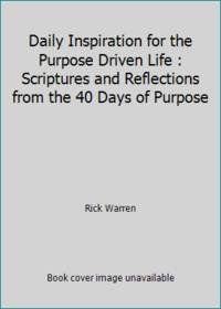 Daily Inspiration for the Purpose Driven Life : Scriptures and Reflections from the 40 Days of Purpose