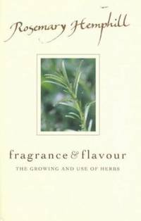 Fragrance and Flavour: the Growing and Use of Herbs by Hemphill, Rosemary - 2003