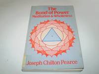 Bond of Power: Meditation and Wholeness by Pearce, Joseph Chilton