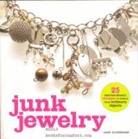 Junk Jewelry: 25 Extraordinary Designs to Create from Ordinary Objects