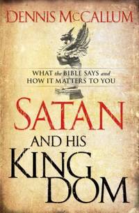 Satan and His Kingdom: What the Bible Says and How It Matters to You
