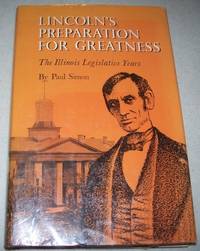 Lincoln&#039;s Preparation for Greatness: The Illinois Legislative Years by Paul Simon - 1965