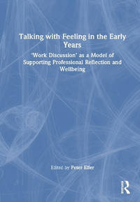 Talking with Feeling in the Early Years: ‘Work Discussion’ as a Model of Supporting...