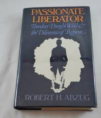 Passionate Liberator: Theodore Dwight Weld and the Dilemma of Reform by Abzug, Robert H - 1980-10-23