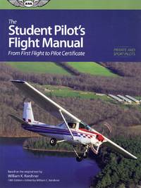 THE STUDENT PILOT&#039;S FLIGHT MANUAL From First Flight to Private Certificate by K. Kershner, William & William C. Kershner - 2008