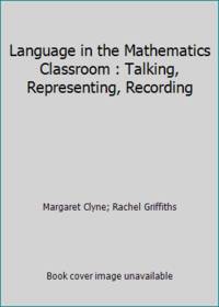 Language in the Mathematics Classroom : Talking, Representing, Recording by Margaret Clyne; Rachel Griffiths - 1994