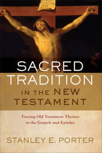 Sacred Tradition in the New Testament: Tracing Old Testament Themes in the Gospels and Epistles