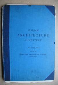 image of Italian Architecture, Furniture and Interiors During the Fourteenth, Fifteenth and Sixteenth Centuries.
