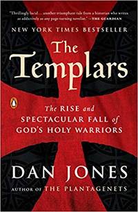 The Templars: The Rise and Spectacular Fall of God&#039;s Holy Warriors by Jones, Dan - 2018