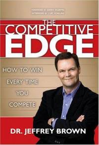The Competitive Edge : How to Win Every Time You Compete