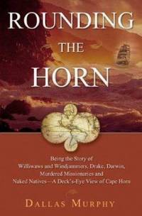 image of Rounding the Horn : Being the Story of Williwaws and Windjammers, Drake, Darwin, Murdered Missionaries and Naked Natives, a Deck's Eye View of Cape Horn